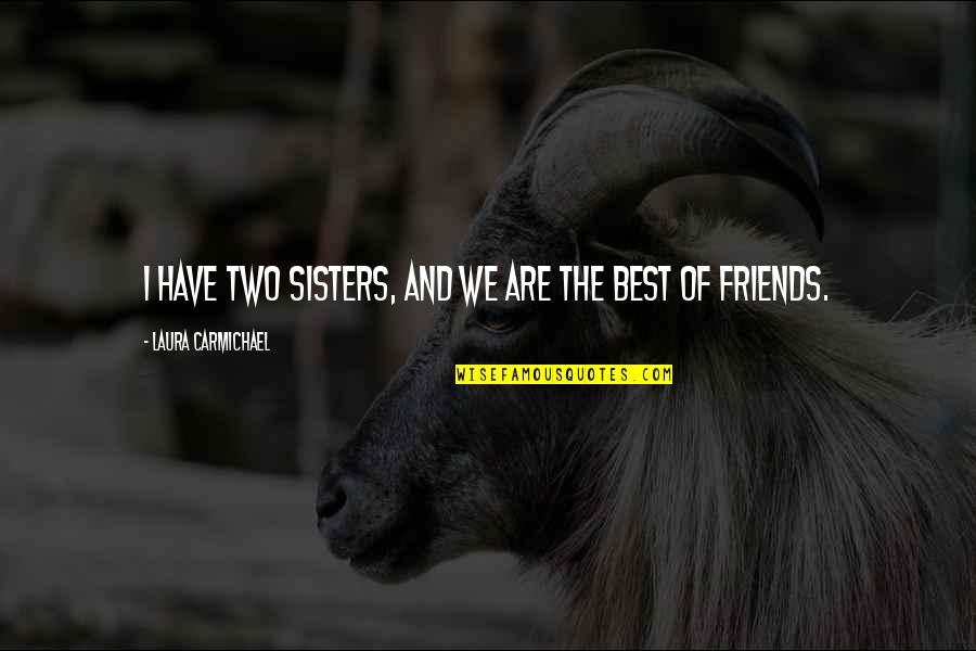 Best Friends Sisters Quotes By Laura Carmichael: I have two sisters, and we are the
