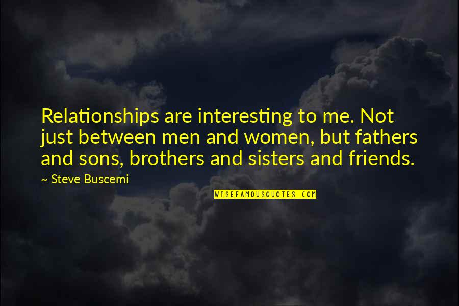 Best Friends Sisters Quotes By Steve Buscemi: Relationships are interesting to me. Not just between