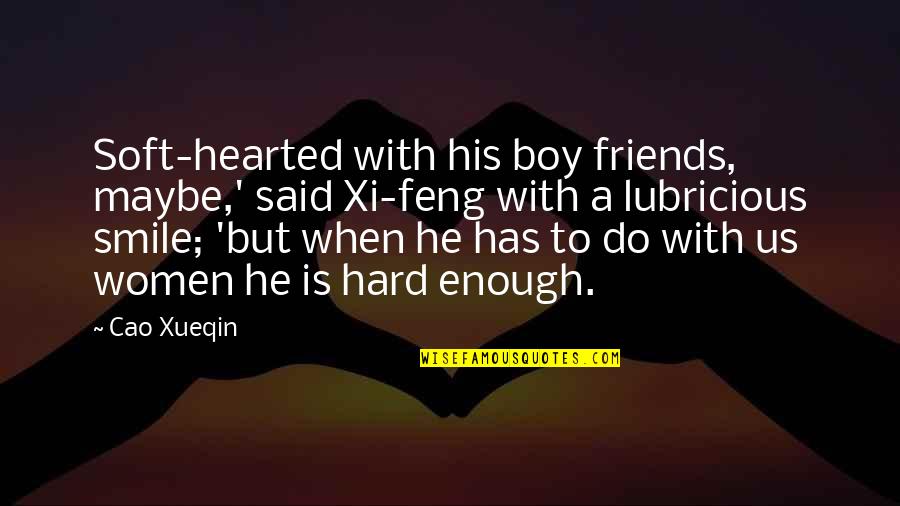 Best Friends Smile Quotes By Cao Xueqin: Soft-hearted with his boy friends, maybe,' said Xi-feng