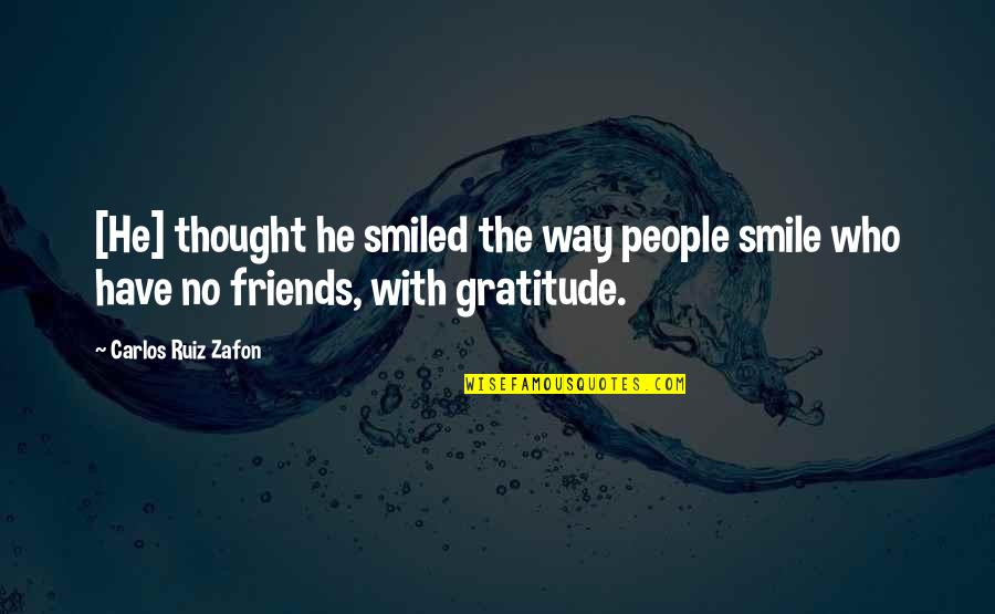Best Friends Smile Quotes By Carlos Ruiz Zafon: [He] thought he smiled the way people smile