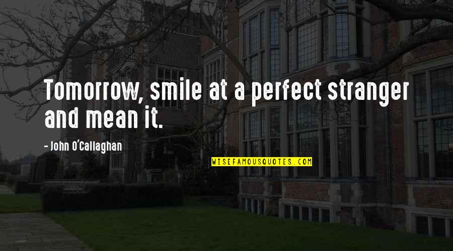 Best Friends Smile Quotes By John O'Callaghan: Tomorrow, smile at a perfect stranger and mean