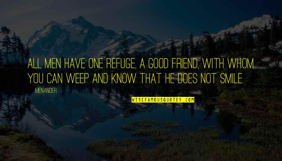 Best Friends Smile Quotes By Menander: All men have one refuge, a good friend,