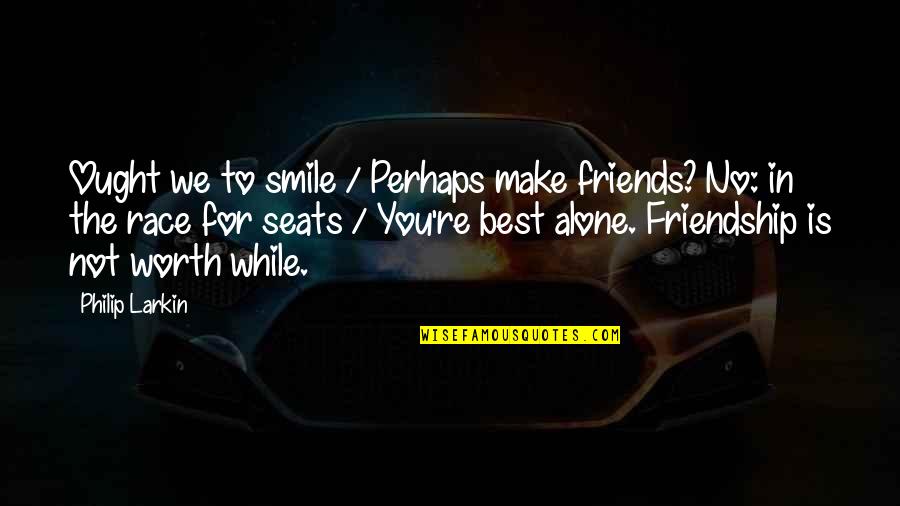 Best Friends Smile Quotes By Philip Larkin: Ought we to smile / Perhaps make friends?