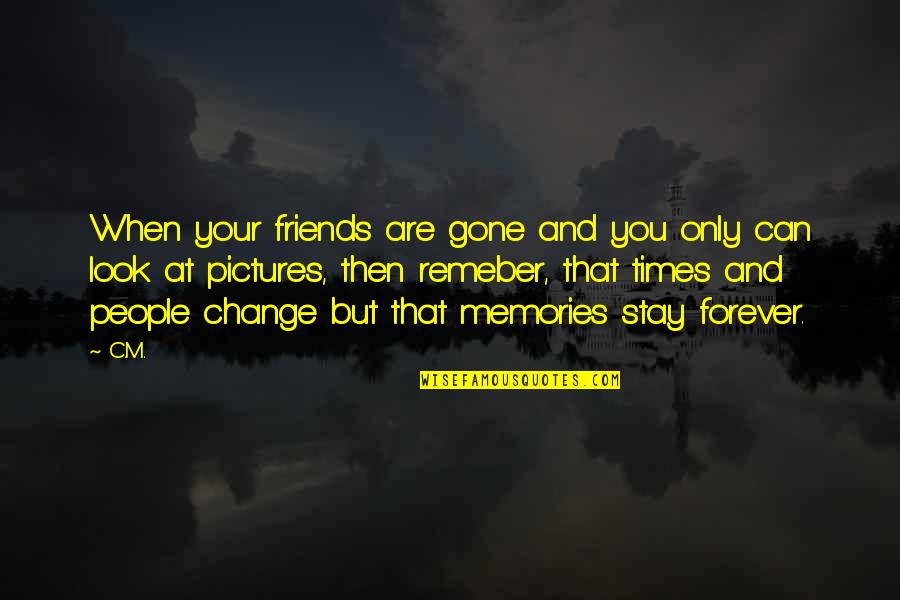 Best Friends Stay Forever Quotes By C.M.: When your friends are gone and you only