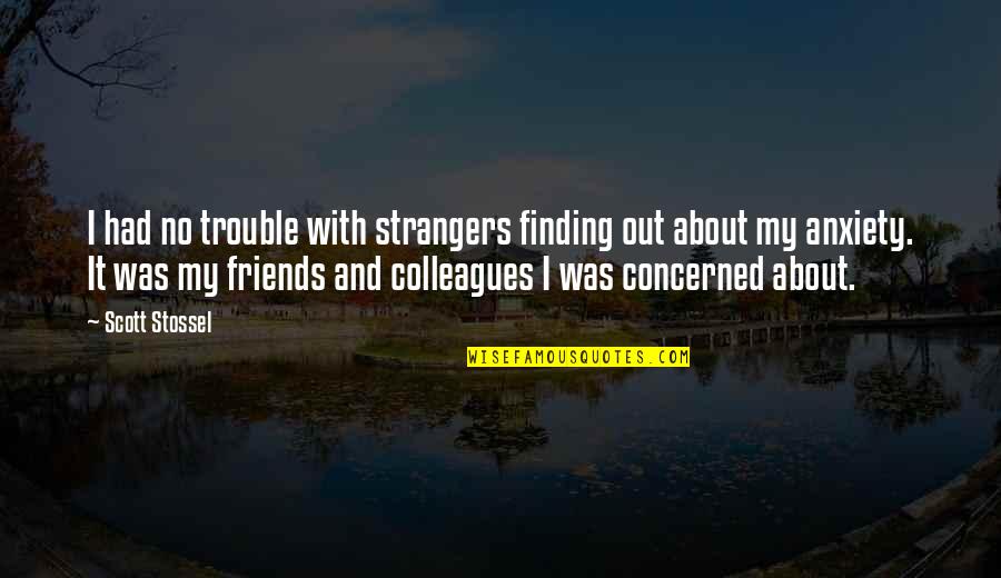 Best Friends Strangers Quotes By Scott Stossel: I had no trouble with strangers finding out