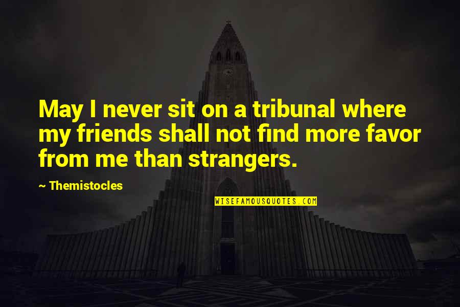 Best Friends Strangers Quotes By Themistocles: May I never sit on a tribunal where