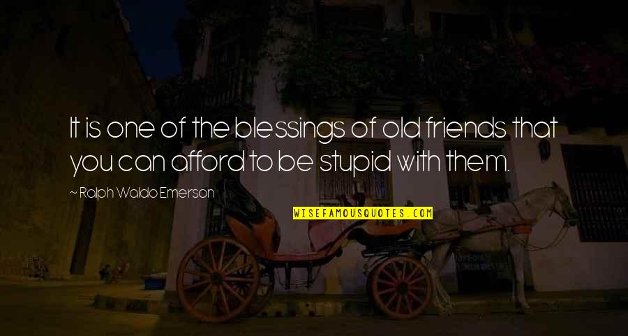 Best Friends Stupid Quotes By Ralph Waldo Emerson: It is one of the blessings of old