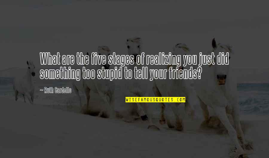 Best Friends Stupid Quotes By Ruth Cardello: What are the five stages of realizing you