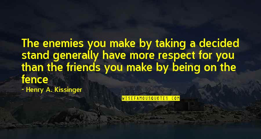 Best Friends Taking Quotes By Henry A. Kissinger: The enemies you make by taking a decided