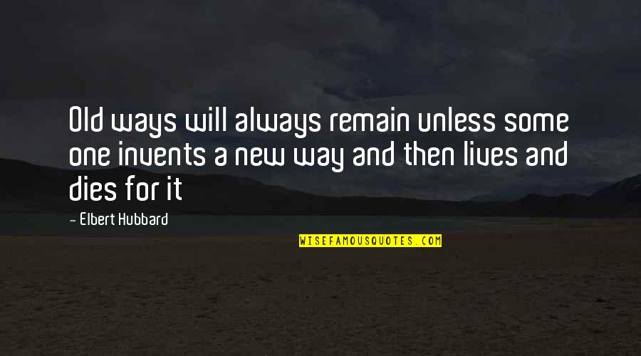Best Friends Talks Quotes By Elbert Hubbard: Old ways will always remain unless some one