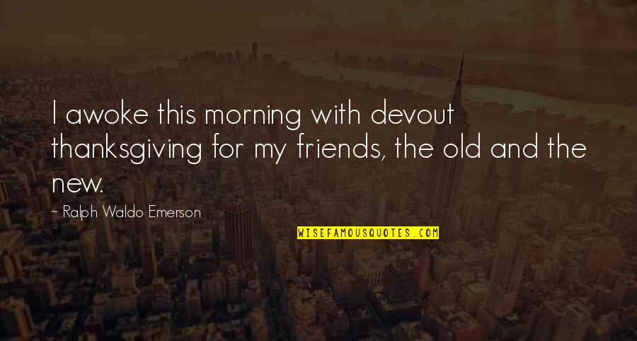 Best Friends Thanksgiving Quotes By Ralph Waldo Emerson: I awoke this morning with devout thanksgiving for