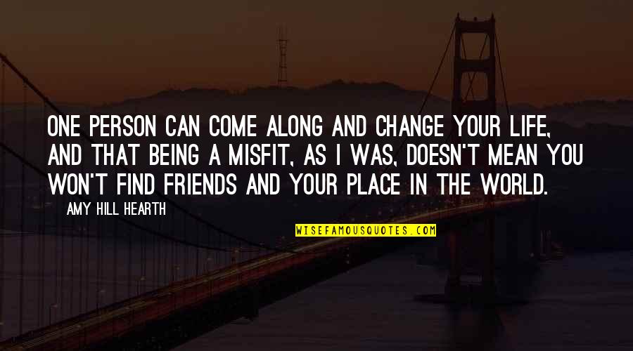Best Friends That Change Quotes By Amy Hill Hearth: One person can come along and change your