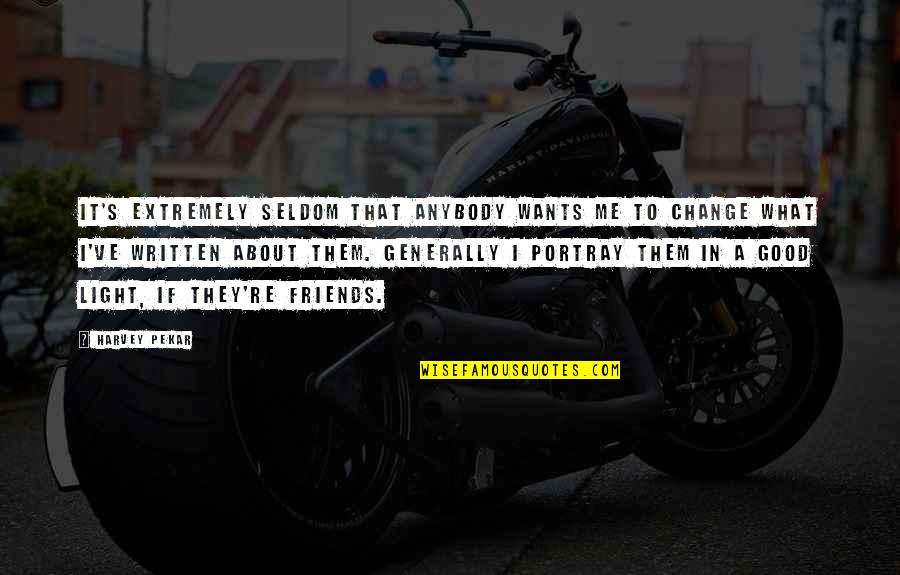 Best Friends That Change Quotes By Harvey Pekar: It's extremely seldom that anybody wants me to