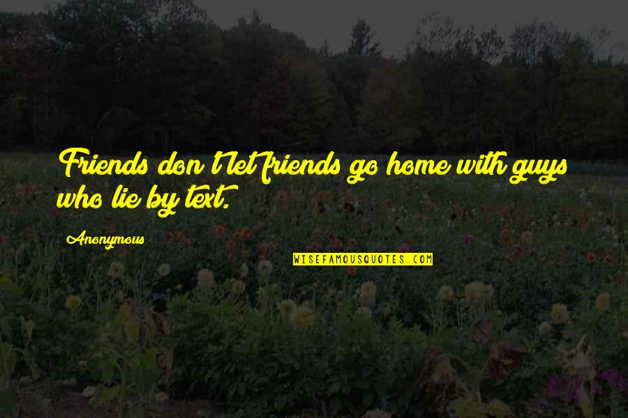 Best Friends That Lie Quotes By Anonymous: Friends don't let friends go home with guys