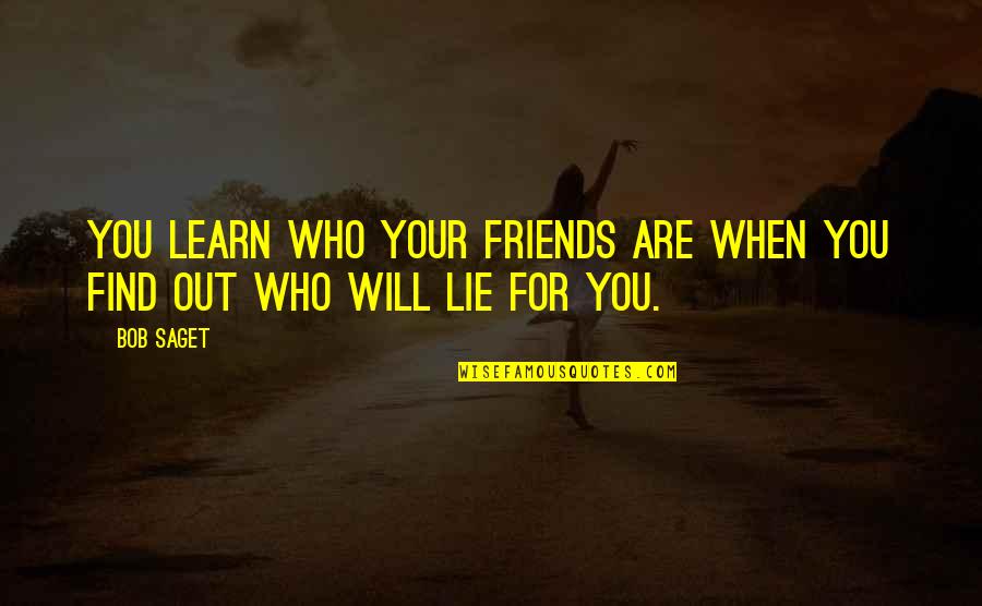Best Friends That Lie Quotes By Bob Saget: You learn who your friends are when you