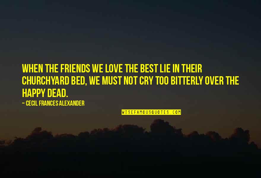 Best Friends That Lie Quotes By Cecil Frances Alexander: When the friends we love the best Lie