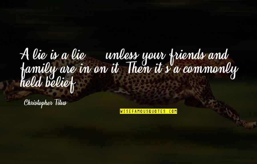 Best Friends That Lie Quotes By Christopher Titus: A lie is a lie ... unless your Best Friends That Lie Quotes By Christopher Titus: A lie is a lie ... unless your