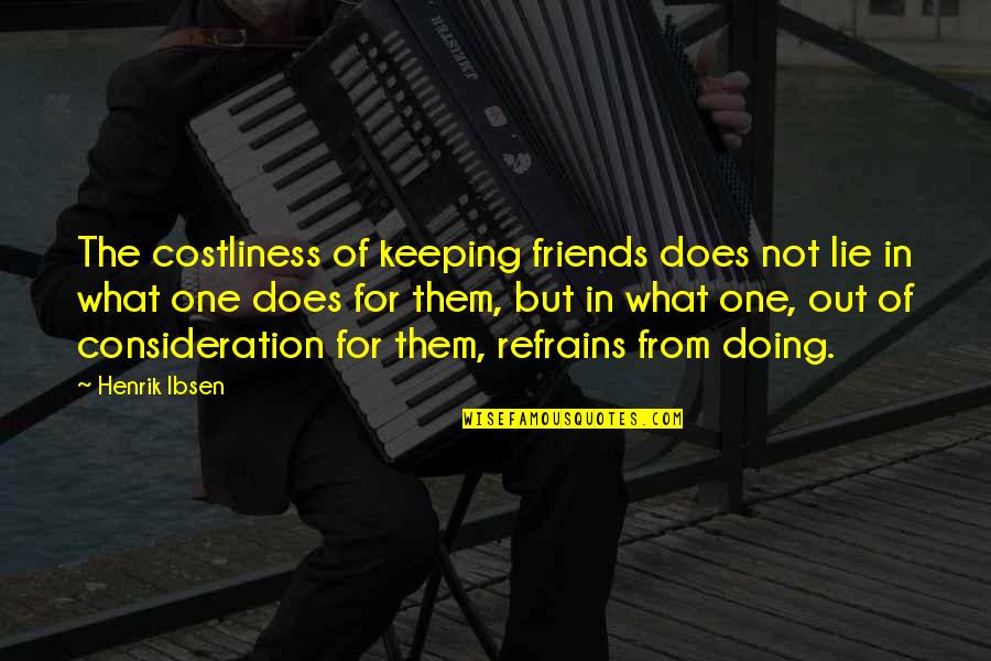 Best Friends That Lie Quotes By Henrik Ibsen: The costliness of keeping friends does not lie Best Friends That Lie Quotes By Henrik Ibsen: The costliness of keeping friends does not lie