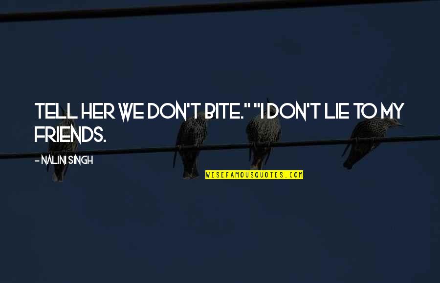 Best Friends That Lie Quotes By Nalini Singh: Tell her we don't bite." "I don't lie