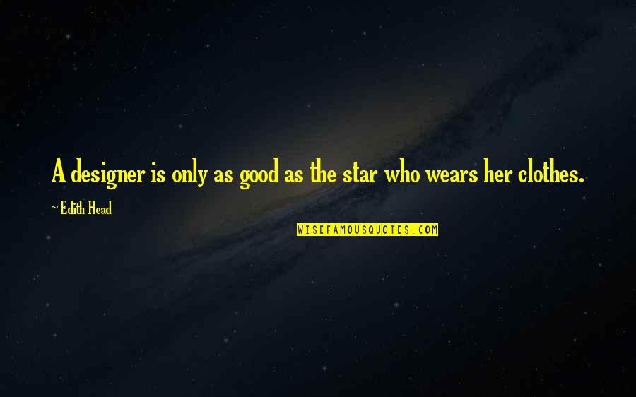 Best Friends That Make You Cry Quotes By Edith Head: A designer is only as good as the