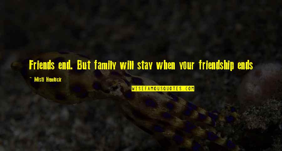 Best Friends Till The End Quotes By Misti Hemlock: Friends end. But family will stay when your Best Friends Till The End Quotes By Misti Hemlock: Friends end. But family will stay when your