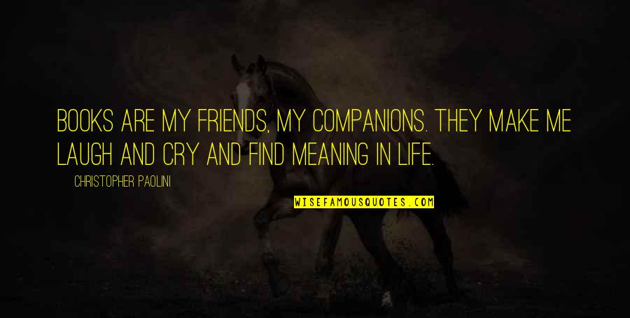 Best Friends To Make You Cry Quotes By Christopher Paolini: Books are my friends, my companions. They make