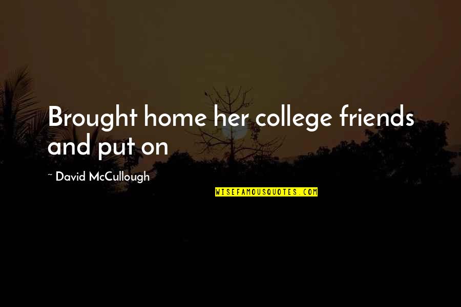 Best Friends To Put On Quotes By David McCullough: Brought home her college friends and put on Best Friends To Put On Quotes By David McCullough: Brought home her college friends and put on