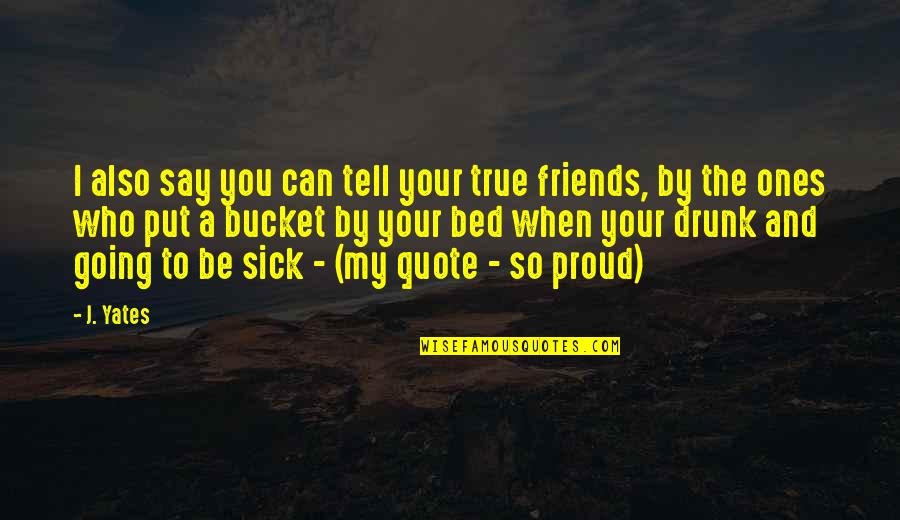 Best Friends To Put On Quotes By J. Yates: I also say you can tell your true Best Friends To Put On Quotes By J. Yates: I also say you can tell your true