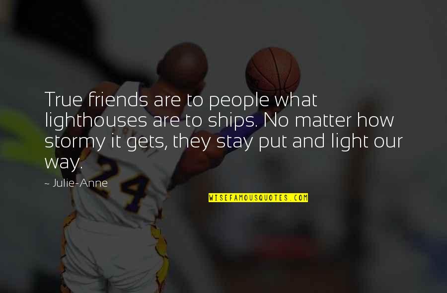 Best Friends To Put On Quotes By Julie-Anne: True friends are to people what lighthouses are Best Friends To Put On Quotes By Julie-Anne: True friends are to people what lighthouses are