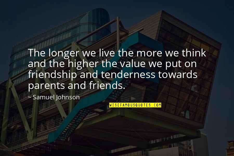 Best Friends To Put On Quotes By Samuel Johnson: The longer we live the more we think Best Friends To Put On Quotes By Samuel Johnson: The longer we live the more we think
