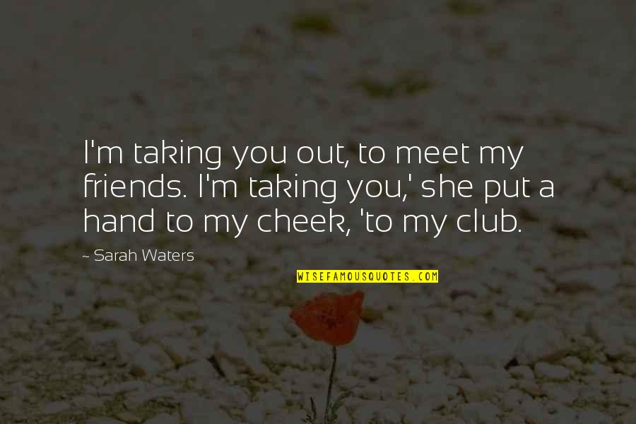 Best Friends To Put On Quotes By Sarah Waters: I'm taking you out, to meet my friends. Best Friends To Put On Quotes By Sarah Waters: I'm taking you out, to meet my friends.