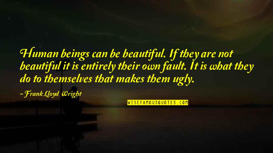 Best Friends Turning Into Sisters Quotes By Frank Lloyd Wright: Human beings can be beautiful. If they are Best Friends Turning Into Sisters Quotes By Frank Lloyd Wright: Human beings can be beautiful. If they are