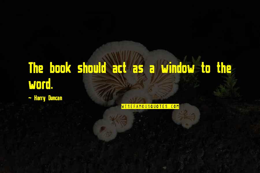 Best Friends Turning Into Sisters Quotes By Harry Duncan: The book should act as a window to Best Friends Turning Into Sisters Quotes By Harry Duncan: The book should act as a window to