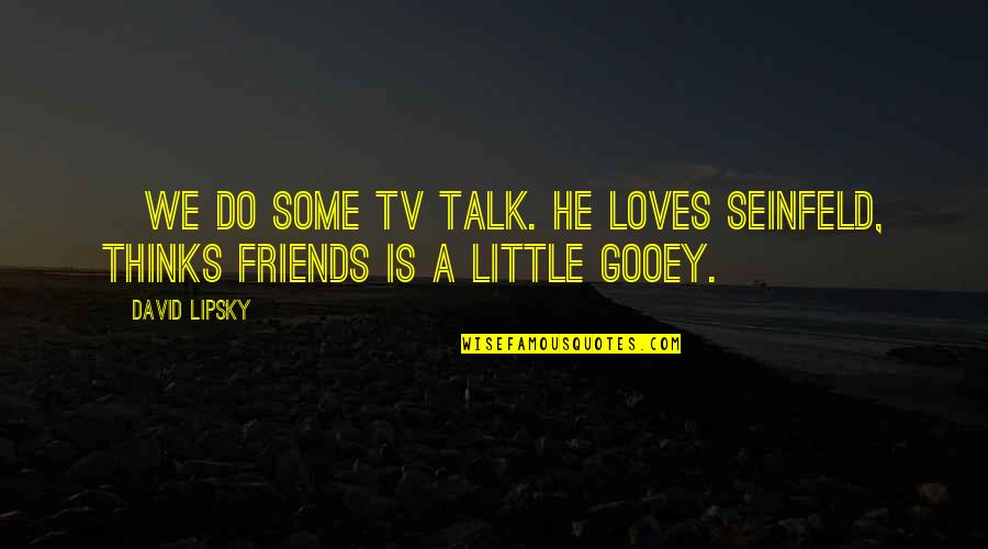 Best Friends Tv Quotes By David Lipsky: [We do some TV talk. He loves Seinfeld,