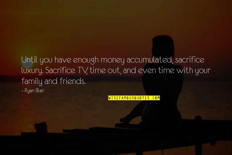 Best Friends Tv Quotes By Ryan Blair: Until you have enough money accumulated, sacrifice luxury.