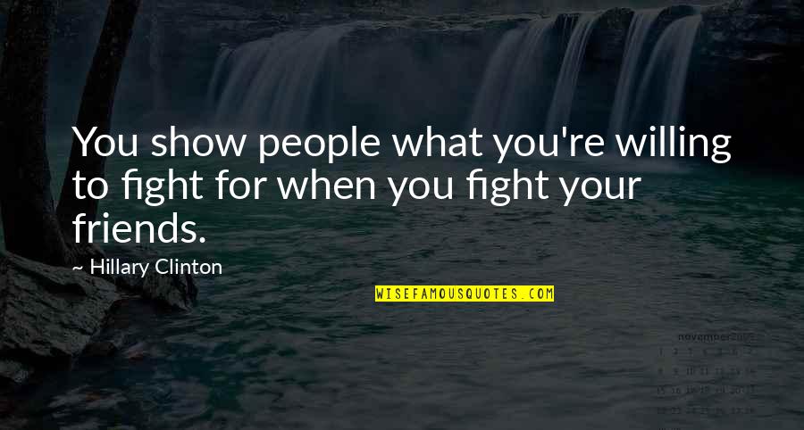 Best Friends We Fight Quotes By Hillary Clinton: You show people what you're willing to fight