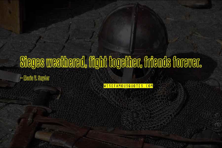 Best Friends We Fight Quotes By Maria V. Snyder: Sieges weathered, fight together, friends forever.