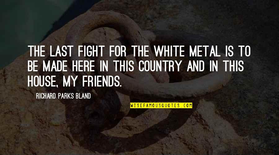 Best Friends We Fight Quotes By Richard Parks Bland: The last fight for the white metal is