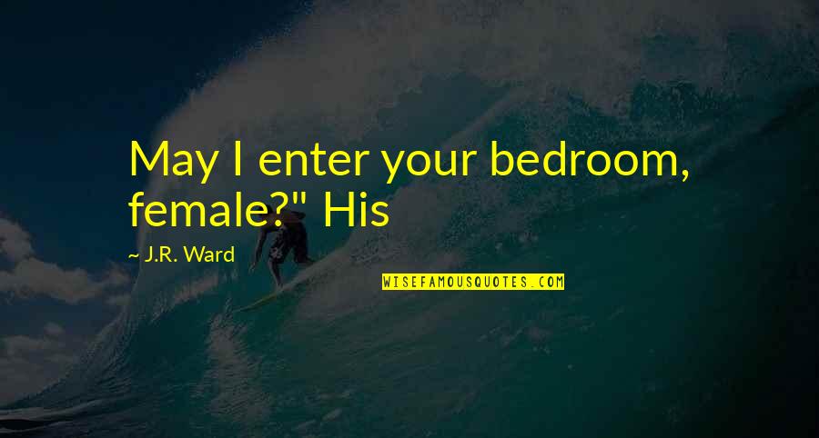 Best Friends Wedding Quotes By J.R. Ward: May I enter your bedroom, female?" His