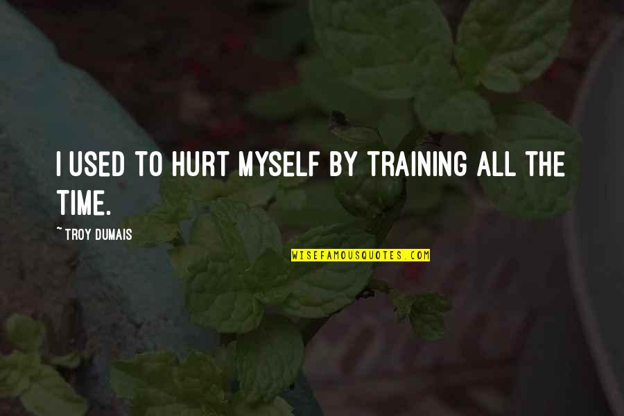 Best Friends Whatsapp Quotes By Troy Dumais: I used to hurt myself by training all