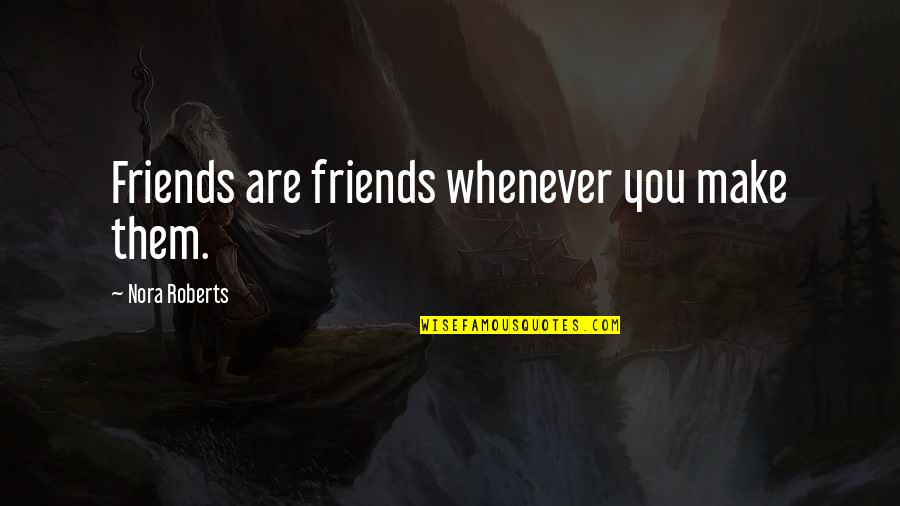 Best Friends Whenever Quotes By Nora Roberts: Friends are friends whenever you make them. Best Friends Whenever Quotes By Nora Roberts: Friends are friends whenever you make them.