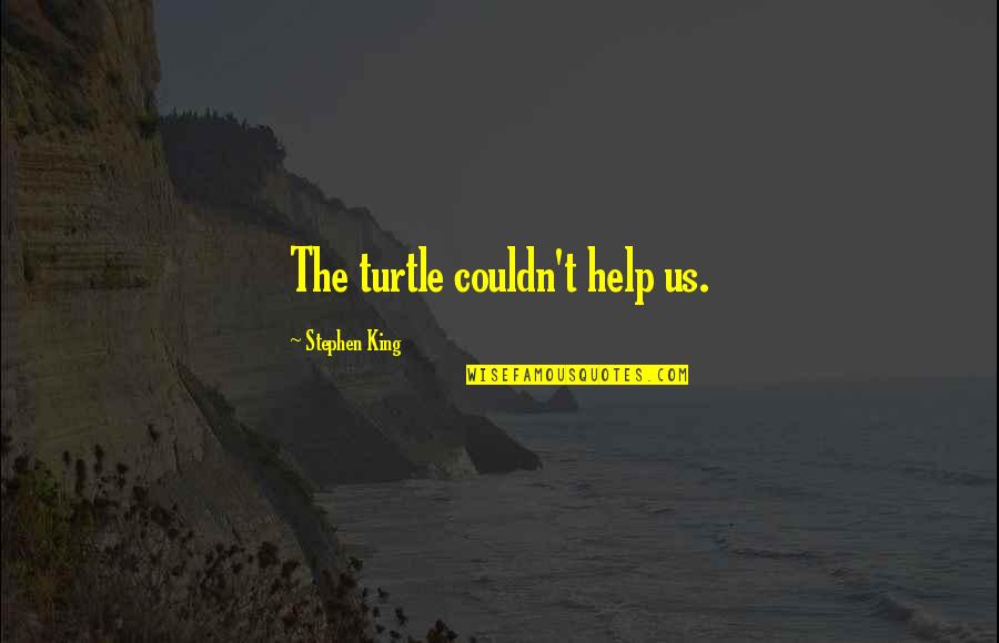 Best Friends Who Are Like Sisters Quotes By Stephen King: The turtle couldn't help us. Best Friends Who Are Like Sisters Quotes By Stephen King: The turtle couldn't help us.