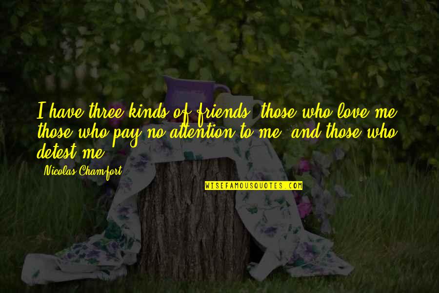 Best Friends Who Love Each Other Quotes By Nicolas Chamfort: I have three kinds of friends: those who
