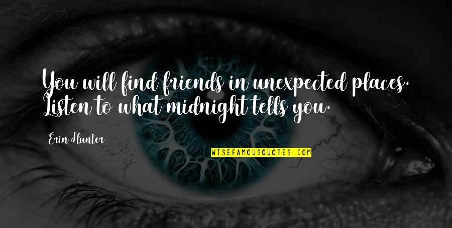 Best Friends Will Be There Quotes By Erin Hunter: You will find friends in unexpected places. Listen
