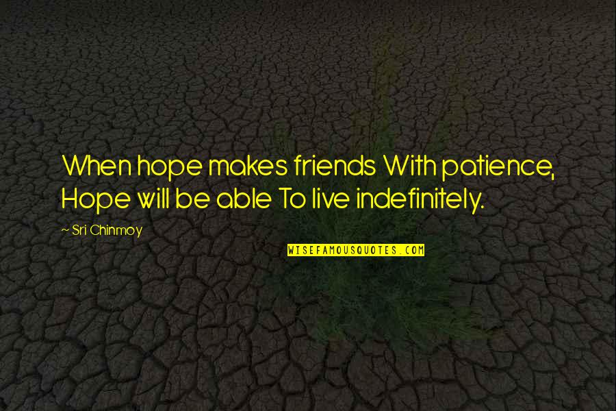 Best Friends Will Be There Quotes By Sri Chinmoy: When hope makes friends With patience, Hope will