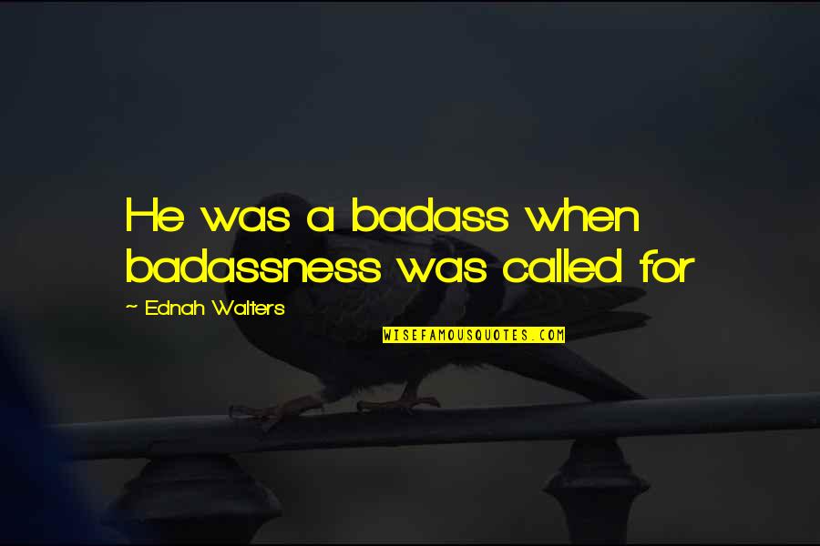 Best Friends Working Together Quotes By Ednah Walters: He was a badass when badassness was called Best Friends Working Together Quotes By Ednah Walters: He was a badass when badassness was called