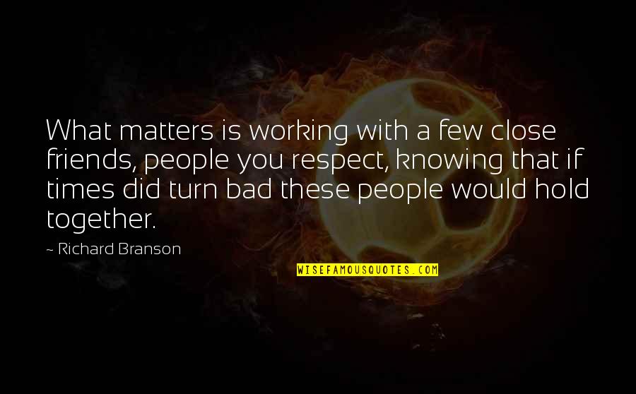 Best Friends Working Together Quotes By Richard Branson: What matters is working with a few close Best Friends Working Together Quotes By Richard Branson: What matters is working with a few close
