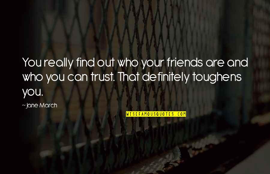 Best Friends You Can Trust Quotes By Jane March: You really find out who your friends are