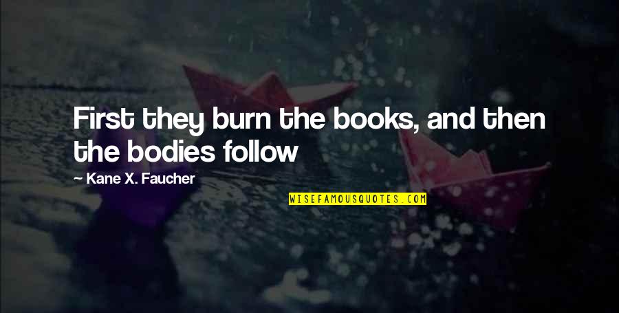 Best Friends You Don't See Much Quotes By Kane X. Faucher: First they burn the books, and then the Best Friends You Don't See Much Quotes By Kane X. Faucher: First they burn the books, and then the