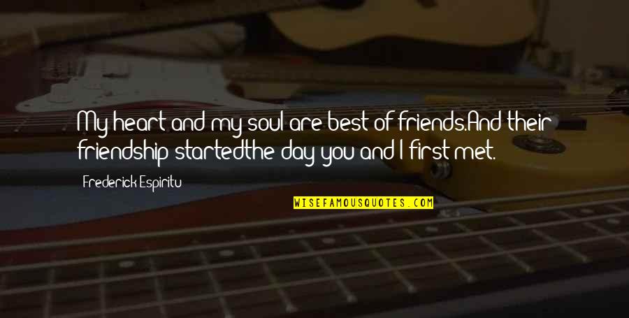Best Friendship And Love Quotes By Frederick Espiritu: My heart and my soul are best of